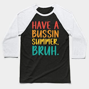 Have A Bussin Summer Bruh Teacher Last Day Of School We Out Baseball T-Shirt